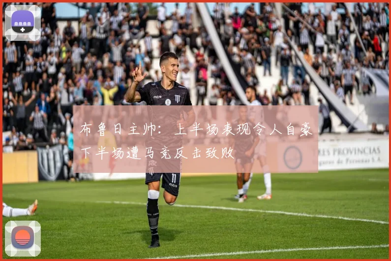布鲁日主帅：上半场表现令人自豪下半场遭马竞反击致败