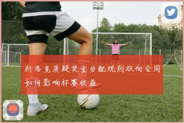 科洛克质疑奖金分配规则双向合同如何影响杯赛收益