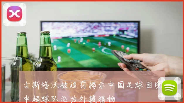 古斯塔沃被追罚揭示中国足球困境中超球队沦为外援猎物