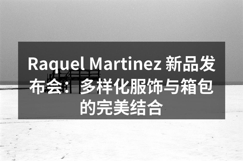 Raquel Martinez 新品发布会现场热烈气氛